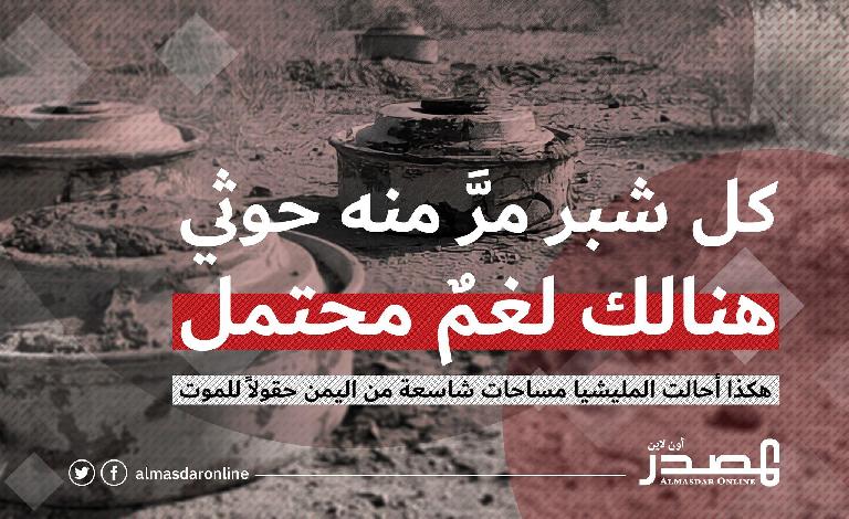 كل شبر مرّ منه حوثي هناك لغم محتمل.. هكذا أحالت المليشيا مساحات شاسعة من اليمن حقولاً للموت